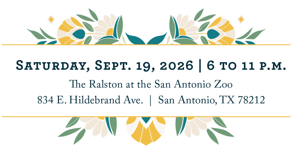 Saturday, Sept. 19, 2026
6 to 11pm
The Ralston at the San Antonio Zoo
834 E. Hildebrand Ave.
San Antonio, TX 78212
